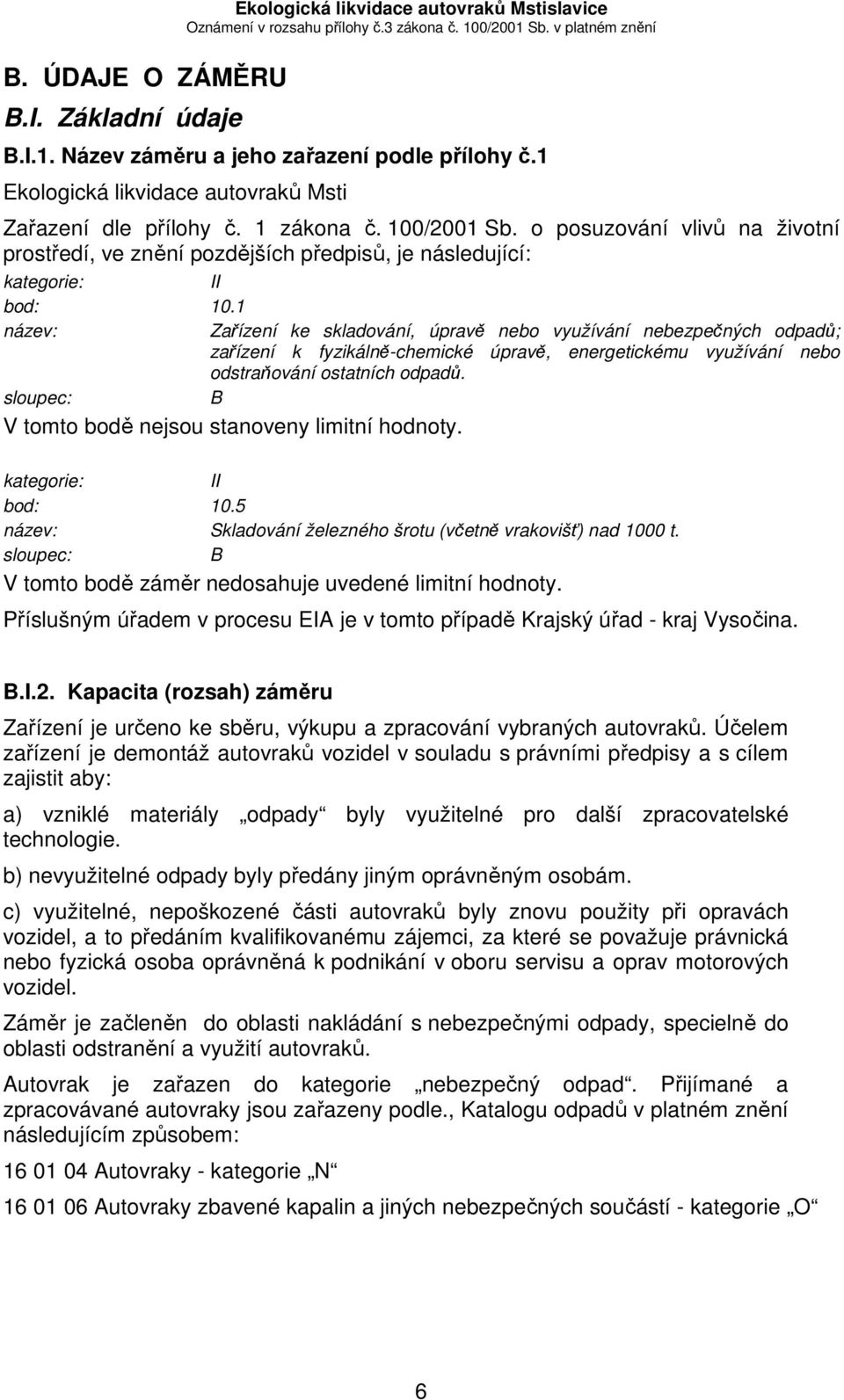 1 název: Zařízení ke skladování, úpravě nebo využívání nebezpečných odpadů; zařízení k fyzikálně-chemické úpravě, energetickému využívání nebo odstraňování ostatních odpadů.