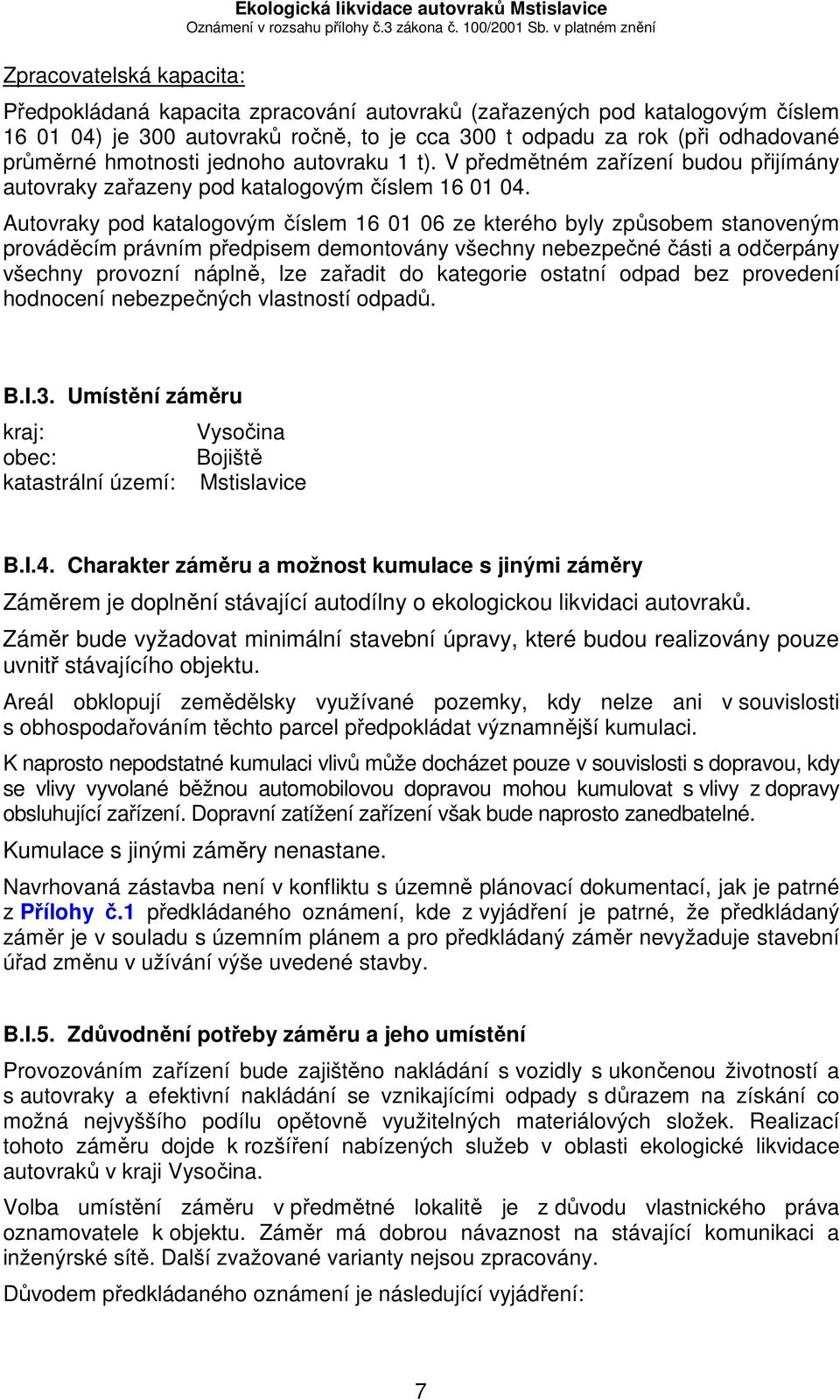 Autovraky pod katalogovým číslem 16 01 06 ze kterého byly způsobem stanoveným prováděcím právním předpisem demontovány všechny nebezpečné části a odčerpány všechny provozní náplně, lze zařadit do