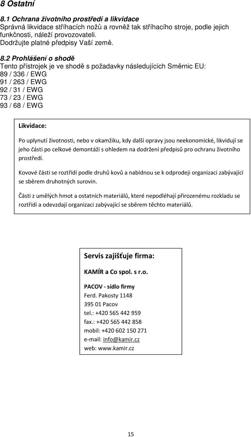 2 Prohlášení o shodě Tento přístrojek je ve shodě s požadavky následujících Směrnic EU: 89 / 336 / EWG 91 / 263 / EWG 92 / 31 / EWG 73 / 23 / EWG 93 / 68 / EWG Likvidace: Po uplynutí životnosti, nebo