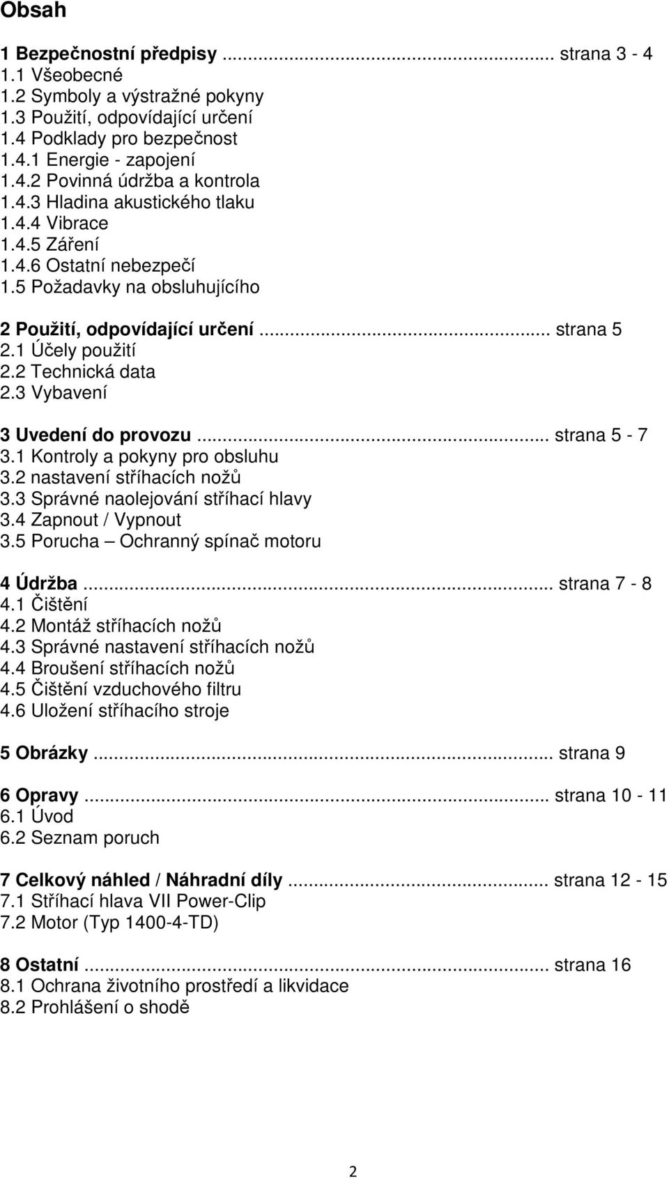 3 Vybavení 3 Uvedení do provozu... strana 5-7 3.1 Kontroly a pokyny pro obsluhu 3.2 nastavení stříhacích nožů 3.3 Správné naolejování stříhací hlavy 3.4 Zapnout / Vypnout 3.