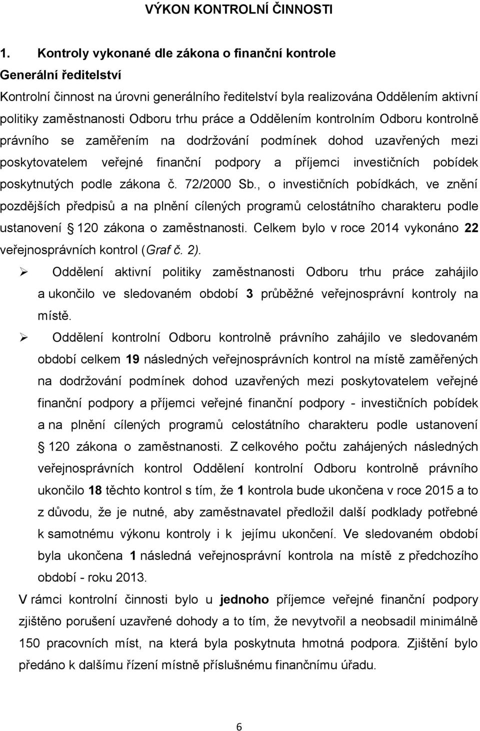 a Oddělením kontrolním Odboru kontrolně právního se zaměřením na dodržování podmínek dohod uzavřených mezi poskytovatelem veřejné finanční podpory a příjemci investičních pobídek poskytnutých podle