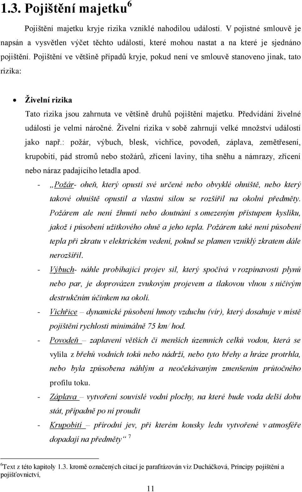 Předvídání ţivelné události je velmi náročné. Ţivelní rizika v sobě zahrnují velké mnoţství událostí jako např.