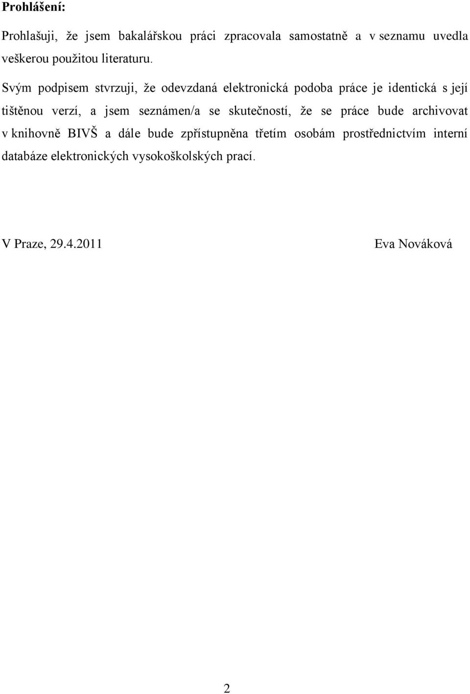 Svým podpisem stvrzuji, ţe odevzdaná elektronická podoba práce je identická s její tištěnou verzí, a jsem