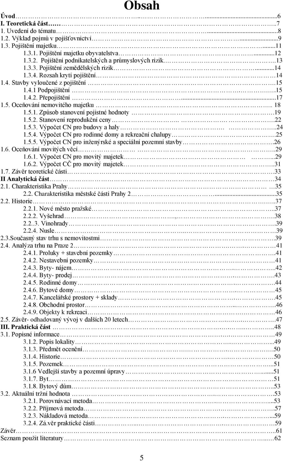 . 18 1.5.1. Způsob stanovení pojistné hodnoty.19 1.5.2. Stanovení reprodukční ceny....22 1.5.3. Výpočet CN pro budovy a haly...24 1.5.4. Výpočet CN pro rodinné domy a rekreační chalupy.25 1.5.5. Výpočet CN pro inţenýrské a speciální pozemní stavby.