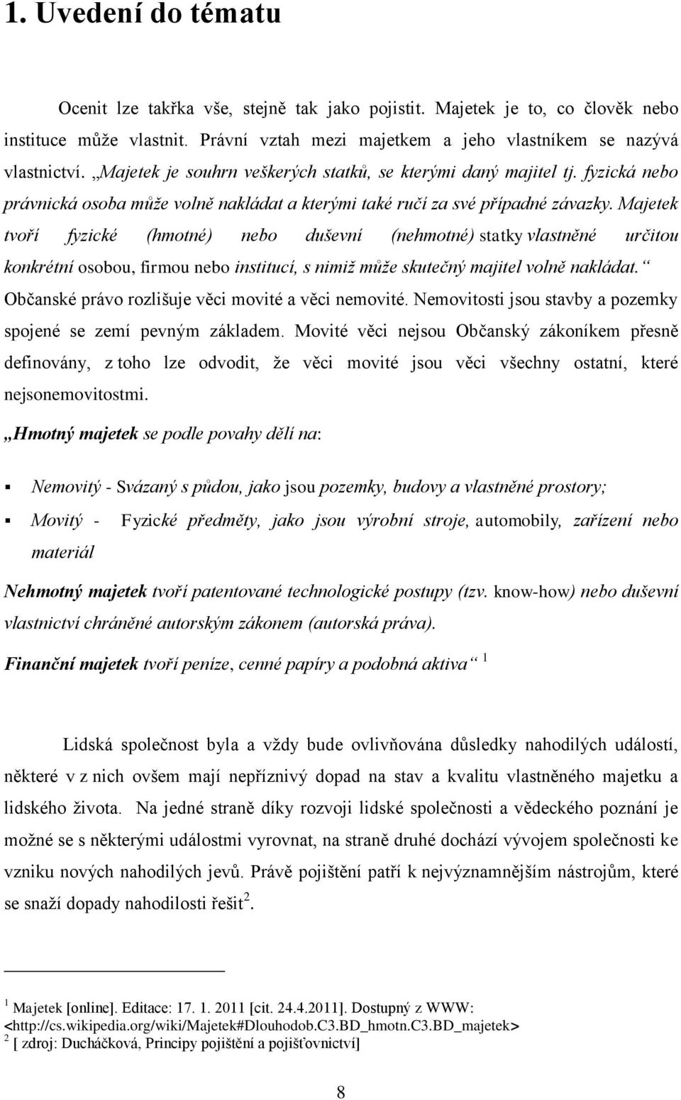 Majetek tvoří fyzické (hmotné) nebo duševní (nehmotné) statky vlastněné určitou konkrétní osobou, firmou nebo institucí, s nimiž může skutečný majitel volně nakládat.