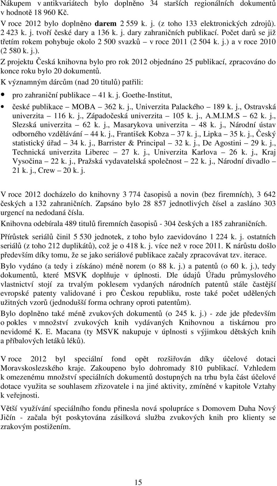 a v roce 2010 (2 580 k. j.). Z projektu Česká knihovna bylo pro rok 2012 objednáno 25 publikací, zpracováno do konce roku bylo 20 dokumentů.