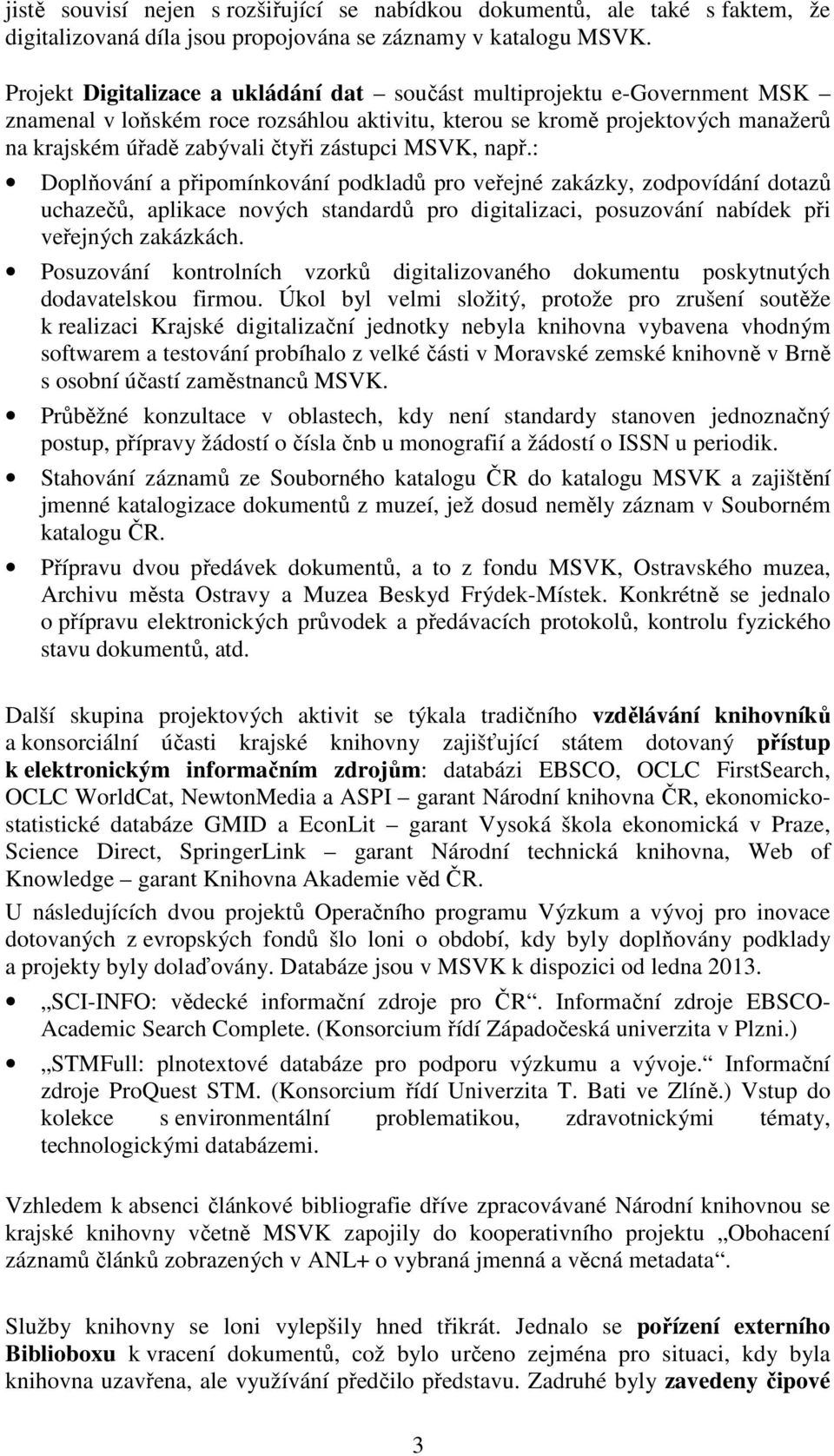 MSVK, např.: Doplňování a připomínkování podkladů pro veřejné zakázky, zodpovídání dotazů uchazečů, aplikace nových standardů pro digitalizaci, posuzování nabídek při veřejných zakázkách.