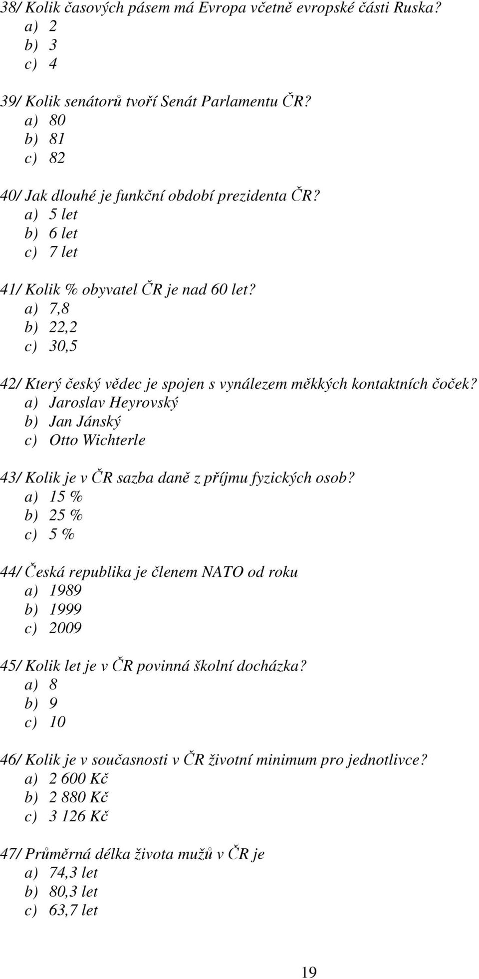 a) Jaroslav Heyrovský b) Jan Jánský c) Otto Wichterle 43/ Kolik je v ČR sazba daně z příjmu fyzických osob?