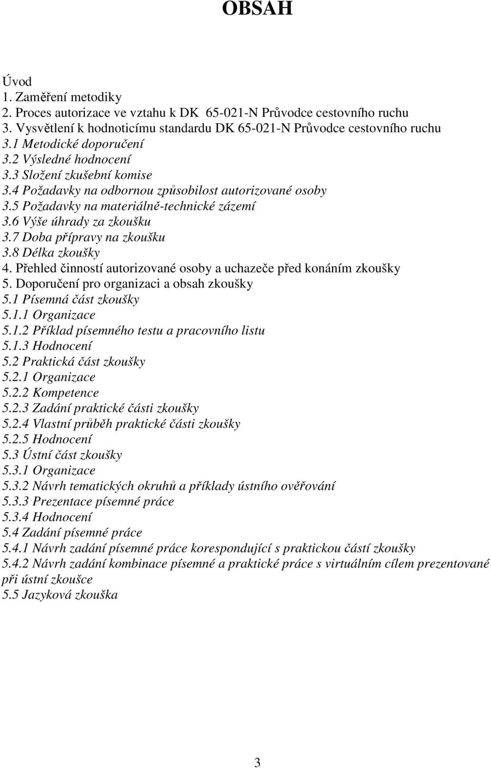 6 Výše úhrady za zkoušku 3.7 Doba přípravy na zkoušku 3.8 Délka zkoušky 4. Přehled činností autorizované osoby a uchazeče před konáním zkoušky 5. Doporučení pro organizaci a obsah zkoušky 5.