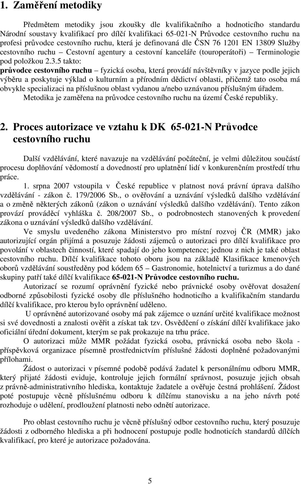 09 Služby cestovního ruchu Cestovní agentury a cestovní kanceláře (touroperátoři) Terminologie pod položkou 2.3.