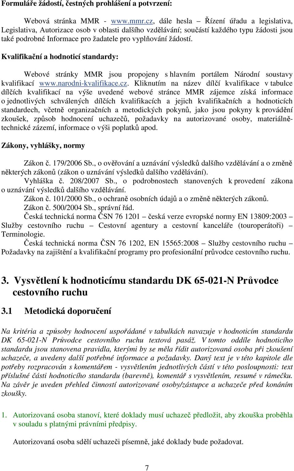 Kvalifikační a hodnoticí standardy: Webové stránky MMR jsou propojeny s hlavním portálem Národní soustavy kvalifikací www.narodni-kvalifikace.cz.