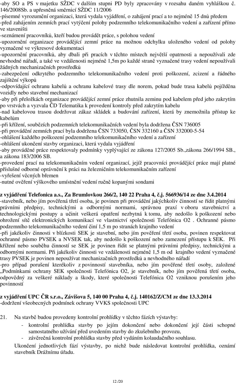 telekomunikačního vedení a zařízení přímo ve staveništi -seznámení pracovníků, kteří budou provádět práce, s polohou vedení -upozornění organizace provádějící zemní práce na možnou odchylku uloženého