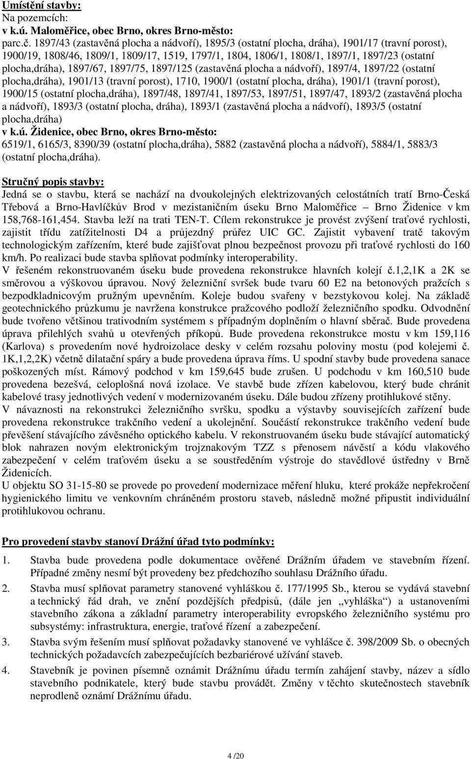 plocha,dráha), 1897/67, 1897/75, 1897/125 (zastavěná plocha a nádvoří), 1897/4, 1897/22 (ostatní plocha,dráha), 1901/13 (travní porost), 1710, 1900/1 (ostatní plocha, dráha), 1901/1 (travní porost),