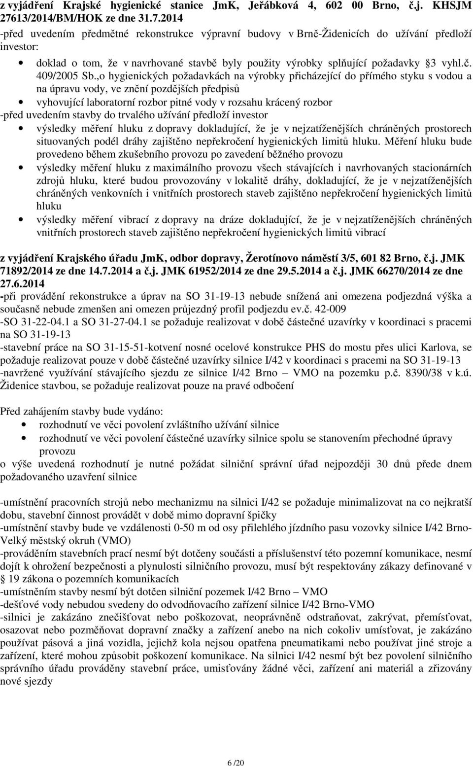 2014 -před uvedením předmětné rekonstrukce výpravní budovy v Brně-Židenicích do užívání předloží investor: doklad o tom, že v navrhované stavbě byly použity výrobky splňující požadavky 3 vyhl.č.