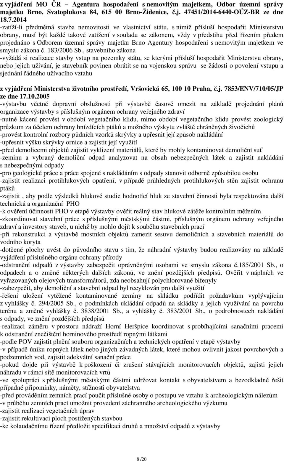 2014 -zatíží-li předmětná stavba nemovitosti ve vlastnictví státu, s nimiž přísluší hospodařit Ministerstvu obrany, musí být každé takové zatížení v souladu se zákonem, vždy v předstihu před řízením