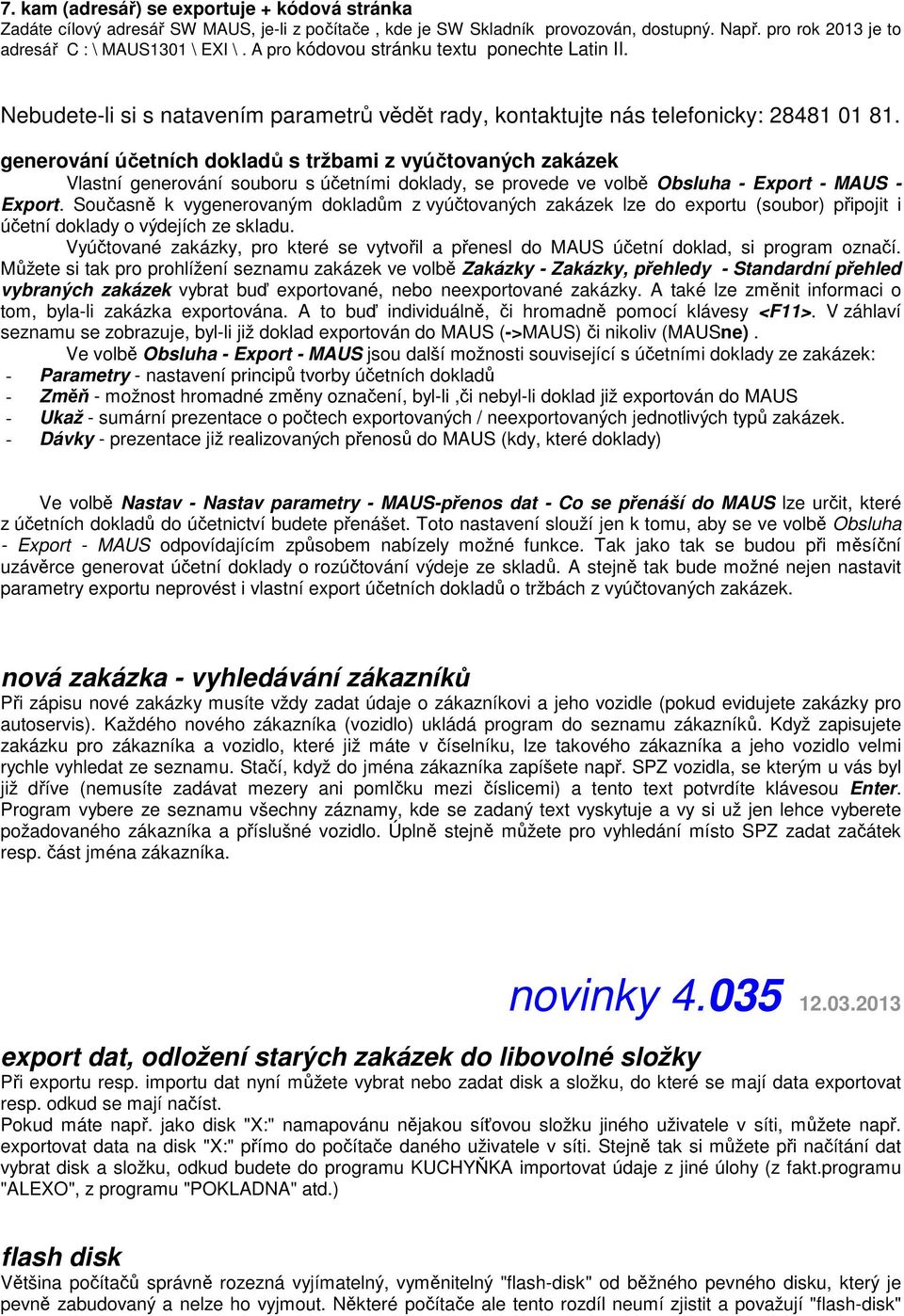 generování účetních dokladů s tržbami z vyúčtovaných zakázek Vlastní generování souboru s účetními doklady, se provede ve volbě Obsluha - Export - MAUS - Export.