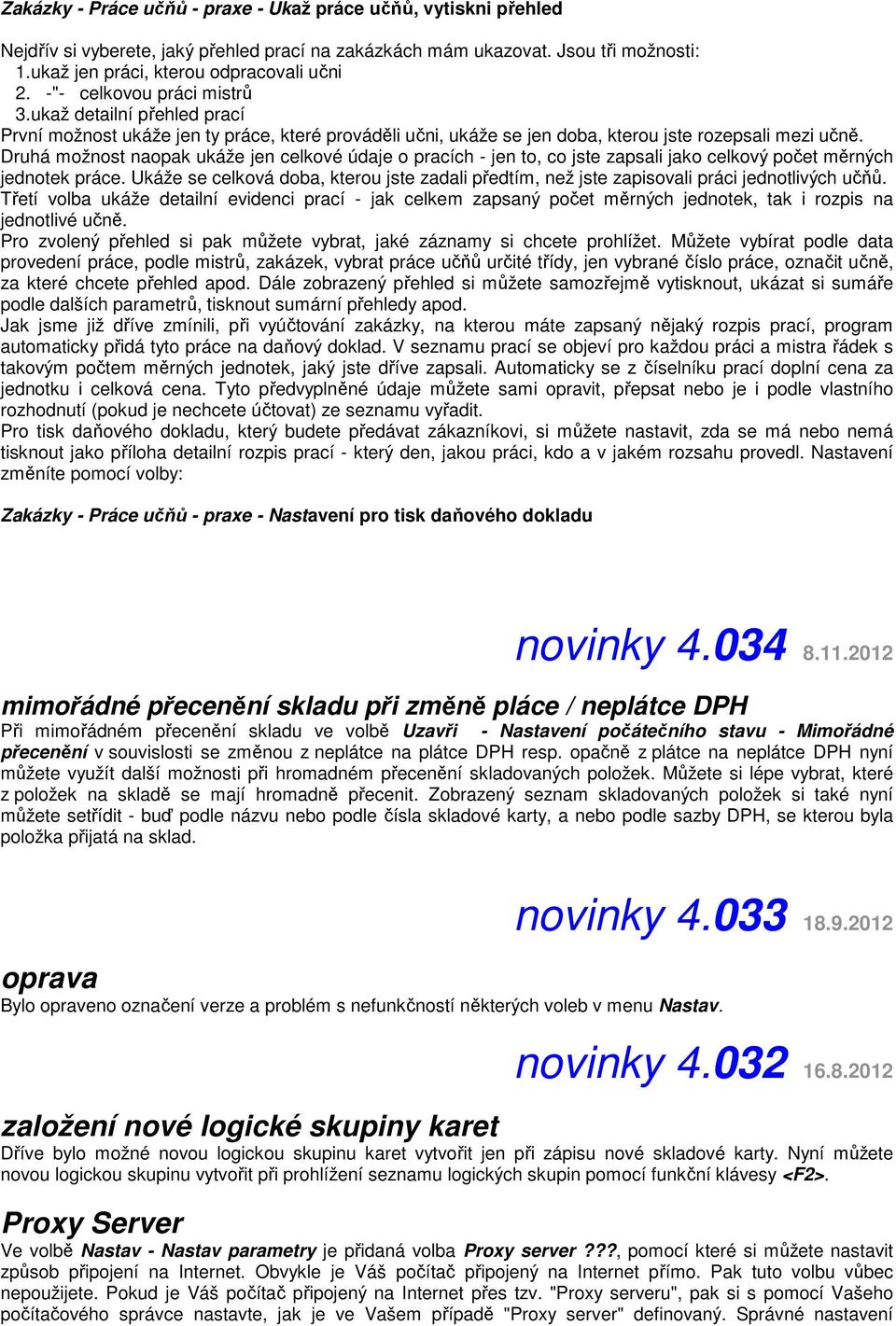 Druhá možnost naopak ukáže jen celkové údaje o pracích - jen to, co jste zapsali jako celkový počet měrných jednotek práce.