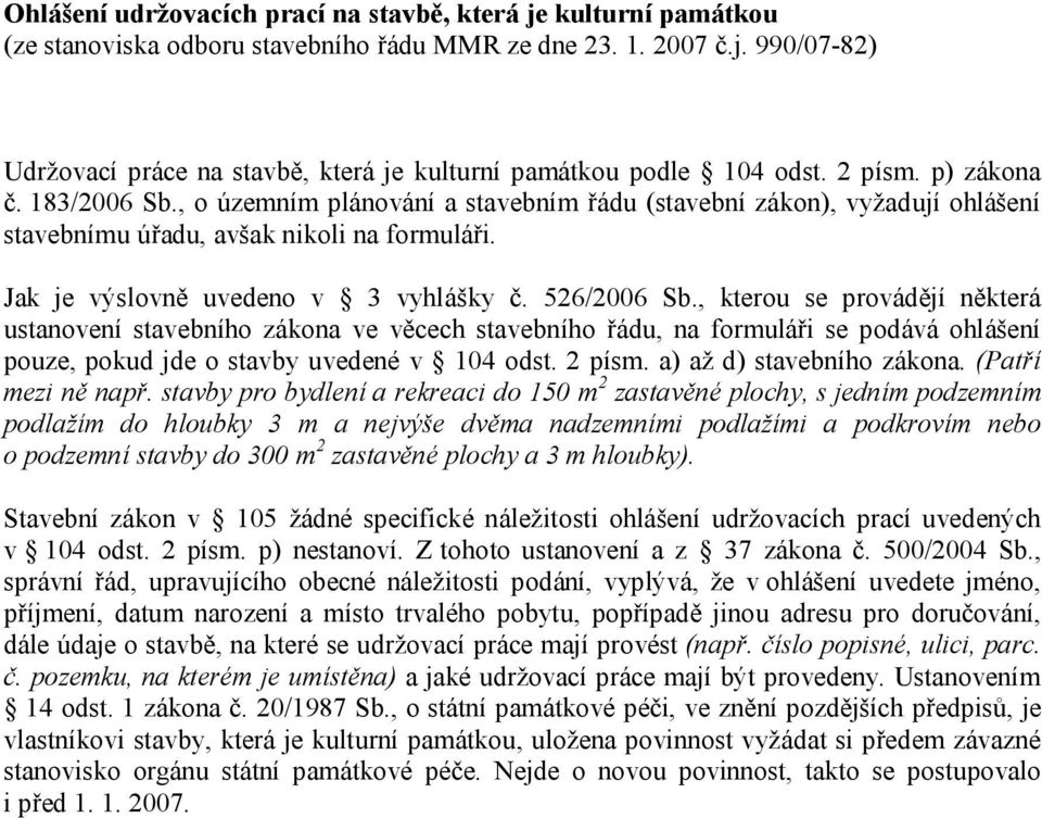 526/2006 Sb., kterou se provádějí některá ustanovení stavebního zákona ve věcech stavebního řádu, na formuláři se podává ohlášení pouze, pokud jde o stavby uvedené v 104 odst. 2 písm.