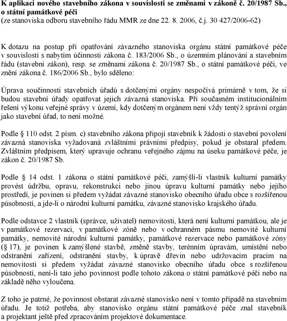 , o územním plánování a stavebním řádu (stavební zákon), resp. se změnami zákona č. 20/1987 Sb., o státní památkové péči, ve znění zákona č. 186/2006 Sb.