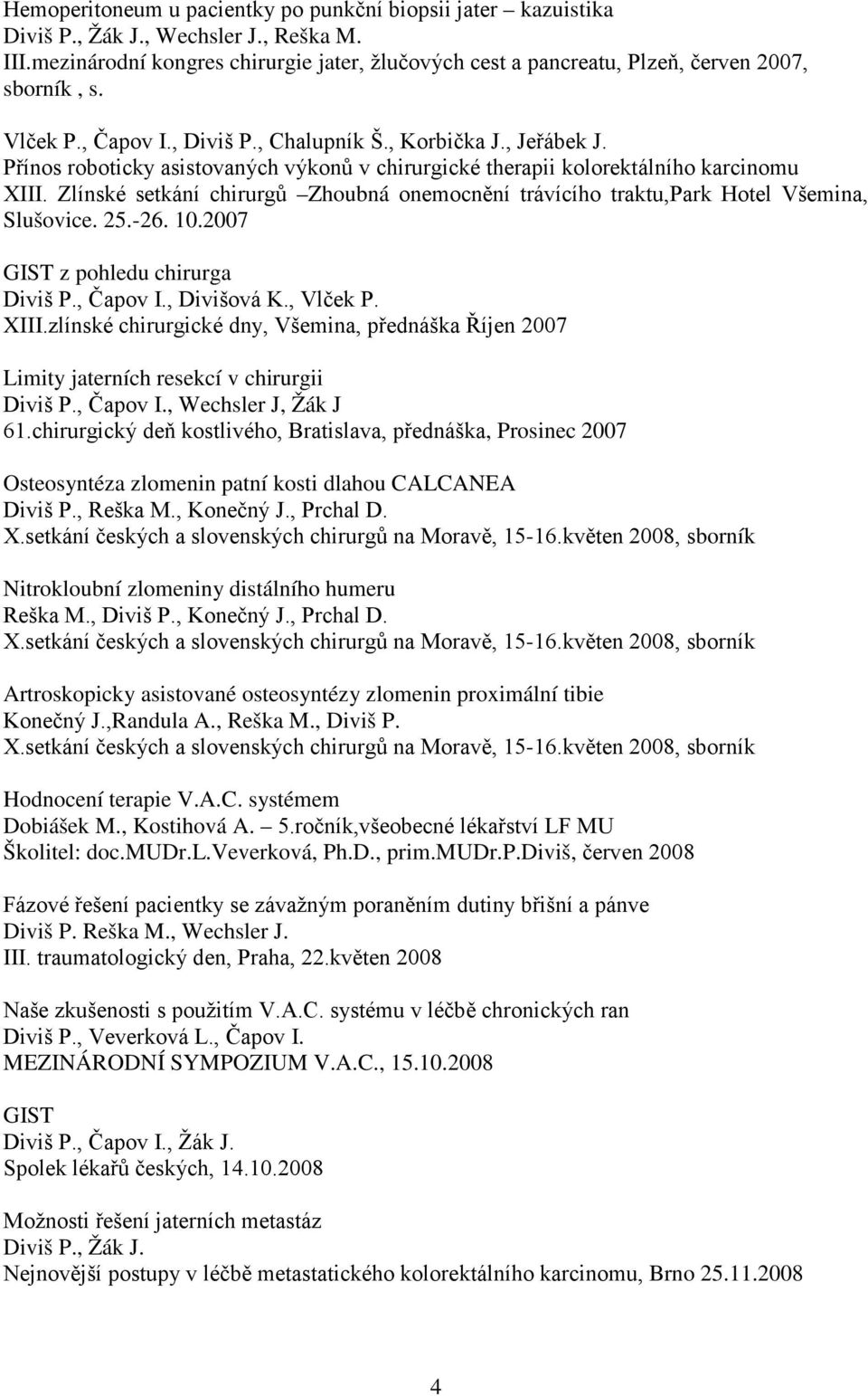 Zlínské setkání chirurgů Zhoubná onemocnění trávícího traktu,park Hotel Všemina, Slušovice. 25.-26. 10.2007 GIST z pohledu chirurga, Čapov I., Divišová K., Vlček P. XIII.
