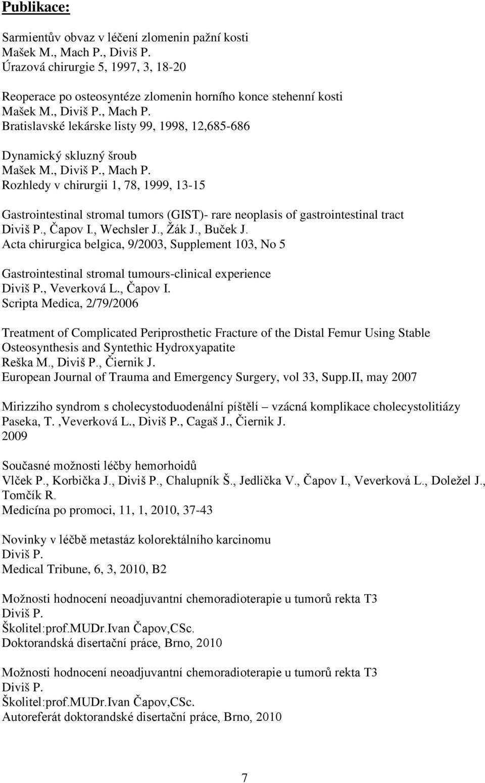 Rozhledy v chirurgii 1, 78, 1999, 13-15 Gastrointestinal stromal tumors (GIST)- rare neoplasis of gastrointestinal tract, Čapov I., Wechsler J., Žák J., Buček J.