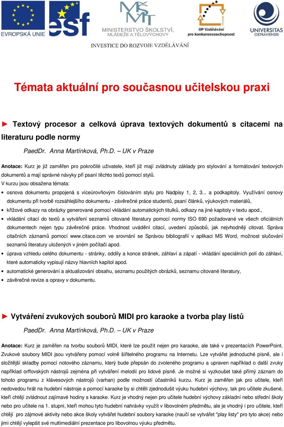 V kurzu jsou obsažena témata: osnova dokumentu propojená s víceúrovňovým číslováním stylu pro Nadpisy 1, 2, 3... a podkapitoly.