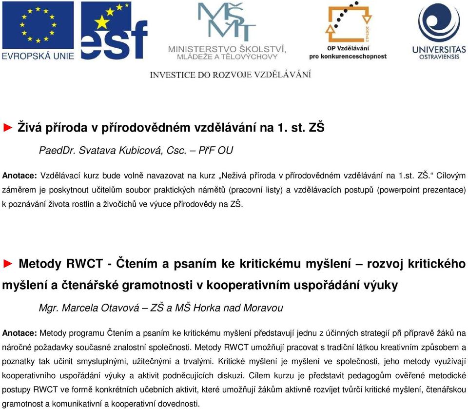 Cílovým záměrem je poskytnout učitelům soubor praktických námětů (pracovní listy) a vzdělávacích postupů (powerpoint prezentace) k poznávání života rostlin a živočichů ve výuce přírodovědy na ZŠ.