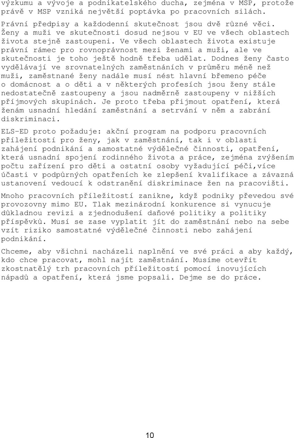 Ve všech oblastech života existuje právní rámec pro rovnoprávnost mezi ženami a muži, ale ve skutečnosti je toho ještě hodně třeba udělat.