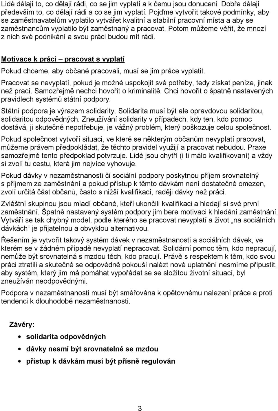 Potom můžeme věřit, že mnozí z nich své podnikání a svou práci budou mít rádi. Motivace k práci pracovat s vyplatí Pokud chceme, aby občané pracovali, musí se jim práce vyplatit.