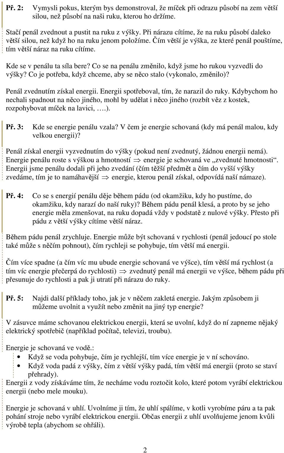 Co se na penálu změnilo, když jsme ho rukou vyzvedli do výšky? Co je potřeba, když chceme, aby se něco stalo (vykonalo, změnilo)? Penál zvednutím získal enerii.