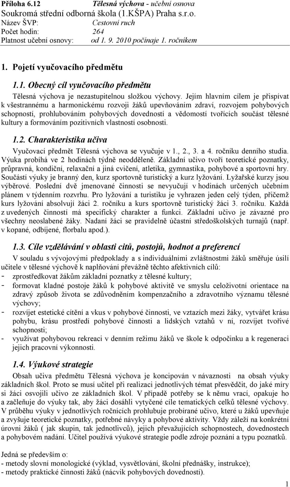 tělesné kultury a formováním pozitivních vlastností osobnosti. 1.2. Charakteristika učiva Vyučovací předmět Tělesná výchova se vyučuje v 1., 2., 3. a 4. ročníku denního studia.