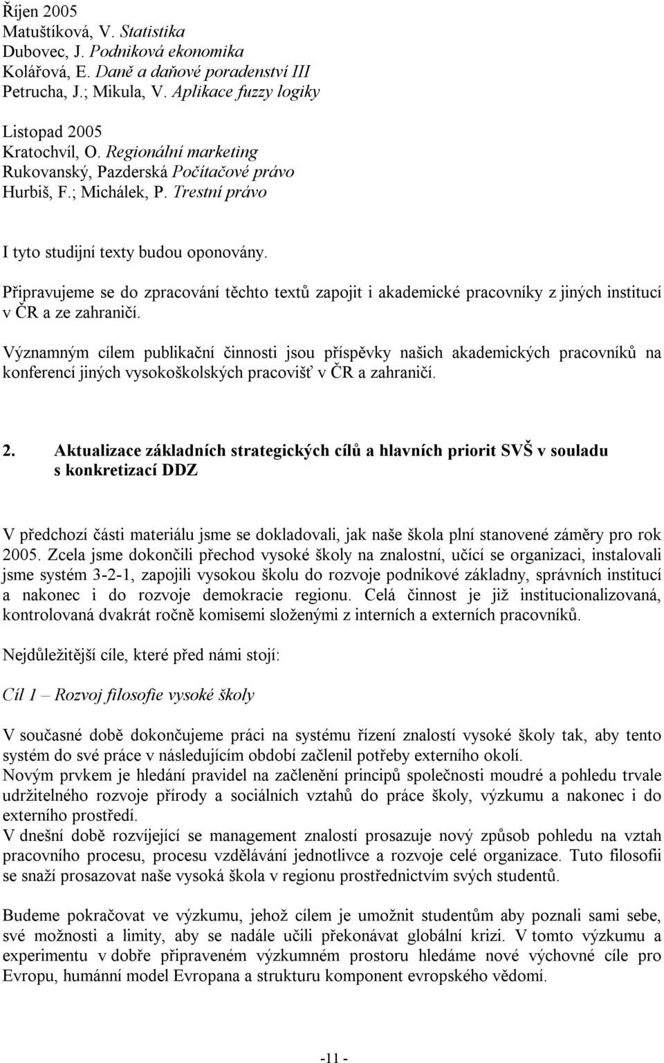 Připravujeme se do zpracování těchto textů zapojit i akademické pracovníky z jiných institucí v ČR a ze zahraničí.