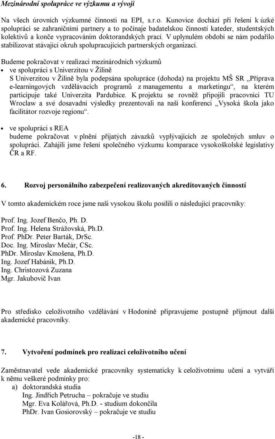 Budeme pokračovat v realizaci mezinárodních výzkumů ve spolupráci s Univerzitou v Žilině S Univerzitou v Žilině byla podepsána spolupráce (dohoda) na projektu MŠ SR Příprava e-learningových