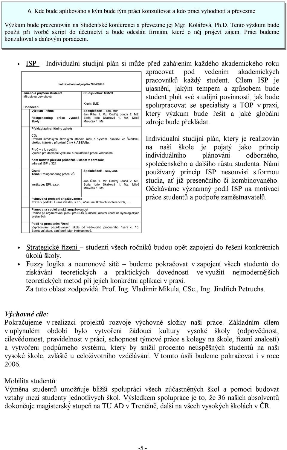 ISP Individuální studijní plán si může před zahájením každého akademického roku zpracovat pod vedením akademických Jméno a příjmení studenta Miroslava Lovichová Hodnocení Výzkum téma Reingeneering