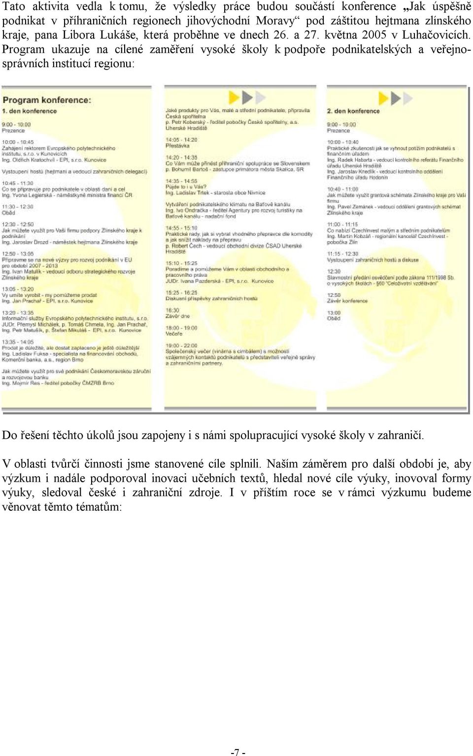 Program ukazuje na cílené zaměření vysoké školy k podpoře podnikatelských a veřejnosprávních institucí regionu: Do řešení těchto úkolů jsou zapojeny i s námi spolupracující vysoké školy v