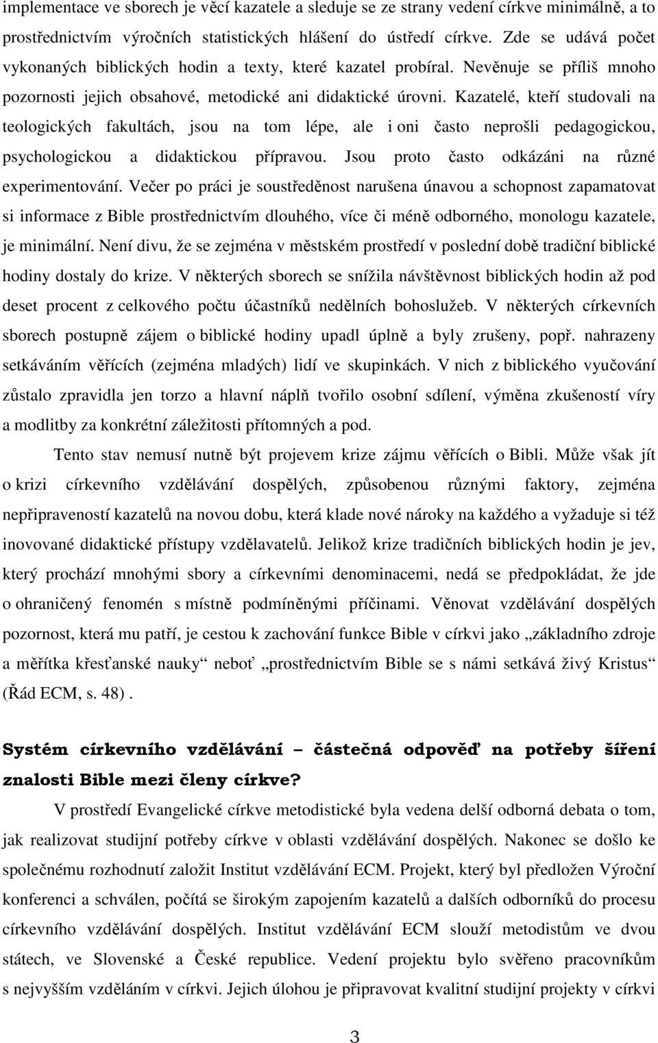 Kazatelé, kteří studovali na teologických fakultách, jsou na tom lépe, ale i oni často neprošli pedagogickou, psychologickou a didaktickou přípravou.