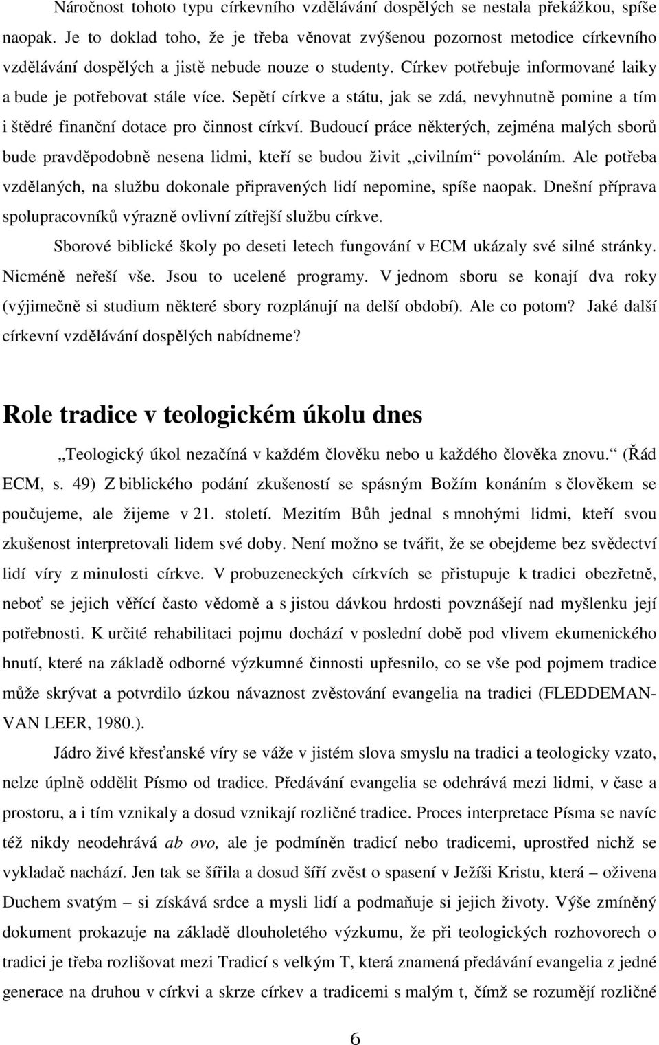 Sepětí církve a státu, jak se zdá, nevyhnutně pomine a tím i štědré finanční dotace pro činnost církví.