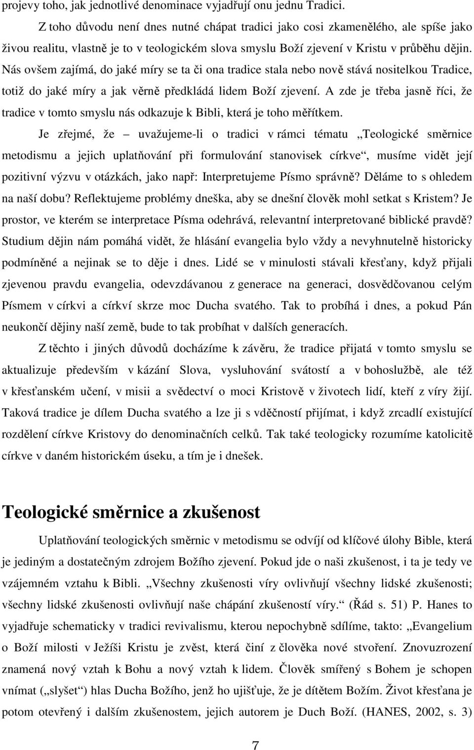 Nás ovšem zajímá, do jaké míry se ta či ona tradice stala nebo nově stává nositelkou Tradice, totiž do jaké míry a jak věrně předkládá lidem Boží zjevení.