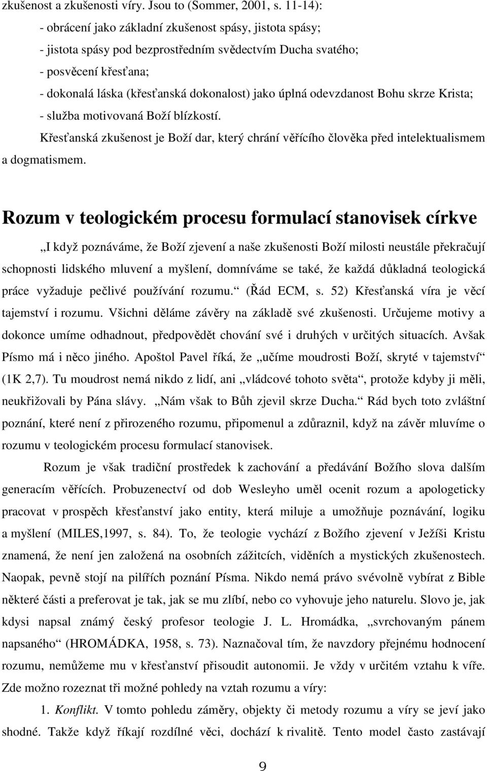 odevzdanost Bohu skrze Krista; - služba motivovaná Boží blízkostí. Křesťanská zkušenost je Boží dar, který chrání věřícího člověka před intelektualismem a dogmatismem.