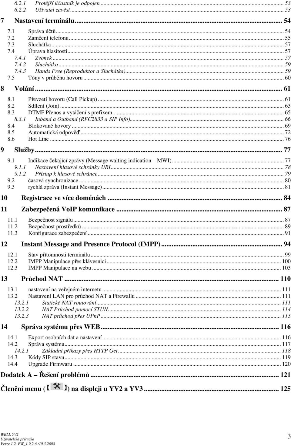 3 DTMF Přenos a vytáčení s prefixem... 65 8.3.1 Inband a Outband (RFC2833 a SIP Info)... 66 8.4 Blokované hovory... 69 8.5 Automatická odpověď... 72 8.6 Hot Line... 76 9 Služby... 77 9.