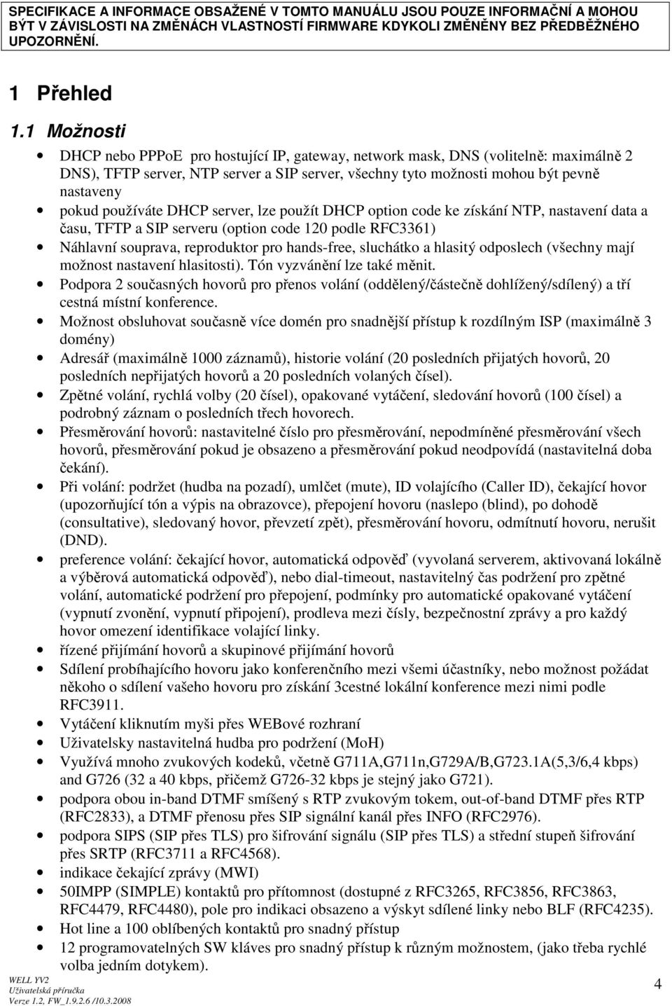 používáte DHCP server, lze použít DHCP option code ke získání NTP, nastavení data a času, TFTP a SIP serveru (option code 120 podle RFC3361) Náhlavní souprava, reproduktor pro hands-free, sluchátko a