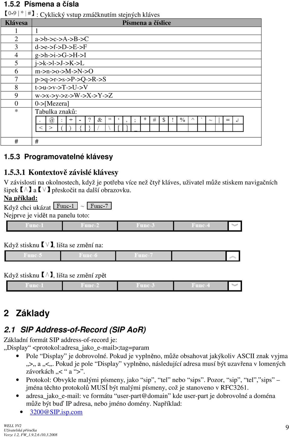 Programovatelné klávesy 1.5.3.1 Kontextově závislé klávesy V závislosti na okolnostech, když je potřeba více než čtyř kláves, uživatel může stiskem navigačních šipek a přeskočit na další obrazovku.