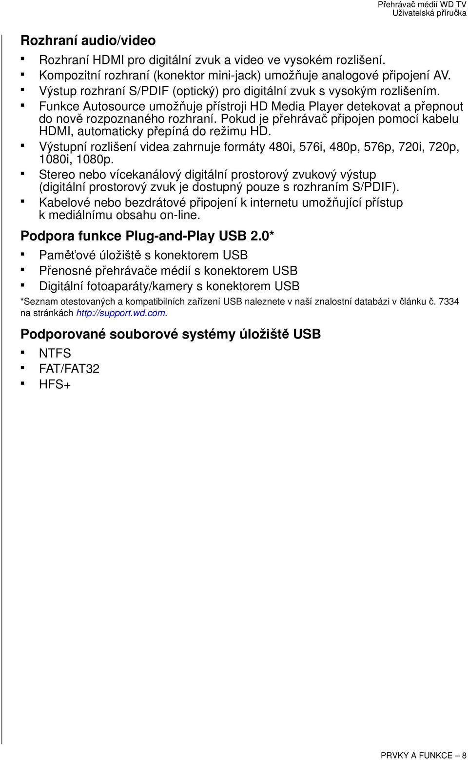 Pokud je přehrávač připojen pomocí kabelu HDMI, automaticky přepíná do režimu HD. Výstupní rozlišení videa zahrnuje formáty 480i, 576i, 480p, 576p, 720i, 720p, 1080i, 1080p.