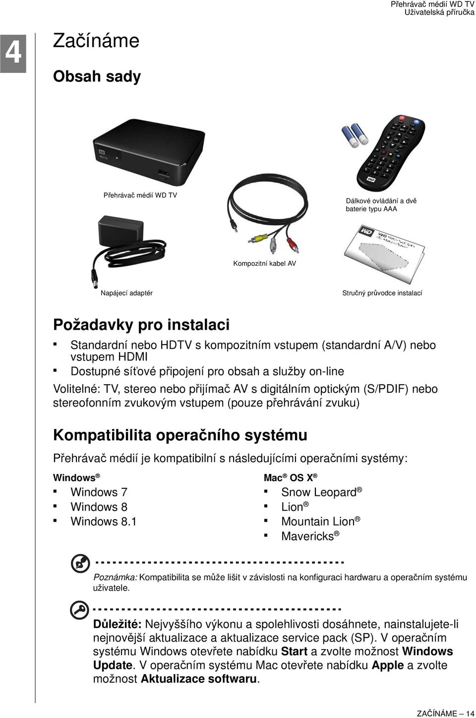 zvukovým vstupem (pouze přehrávání zvuku) Kompatibilita operačního systému Přehrávač médií je kompatibilní s následujícími operačními systémy: Windows Mac OS X Windows 7 Windows 8 Windows 8.