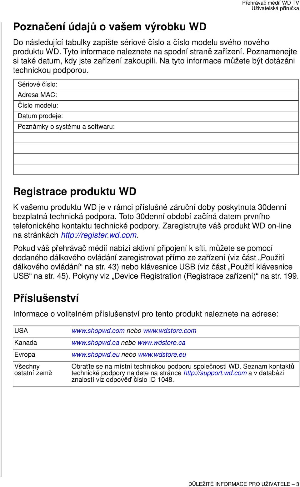 Sériové číslo: Adresa MAC: Číslo modelu: Datum prodeje: Poznámky o systému a softwaru: Registrace produktu WD K vašemu produktu WD je v rámci příslušné záruční doby poskytnuta 30denní bezplatná