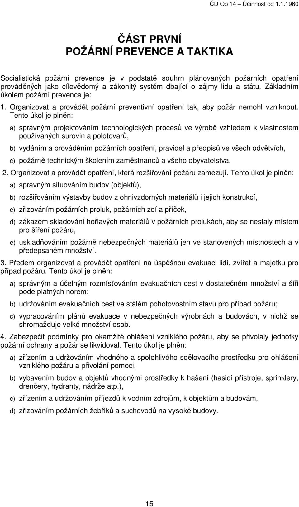 Tento úkol je plněn: a) správným projektováním technologických procesů ve výrobě vzhledem k vlastnostem používaných surovin a polotovarů, b) vydáním a prováděním požárních opatření, pravidel a