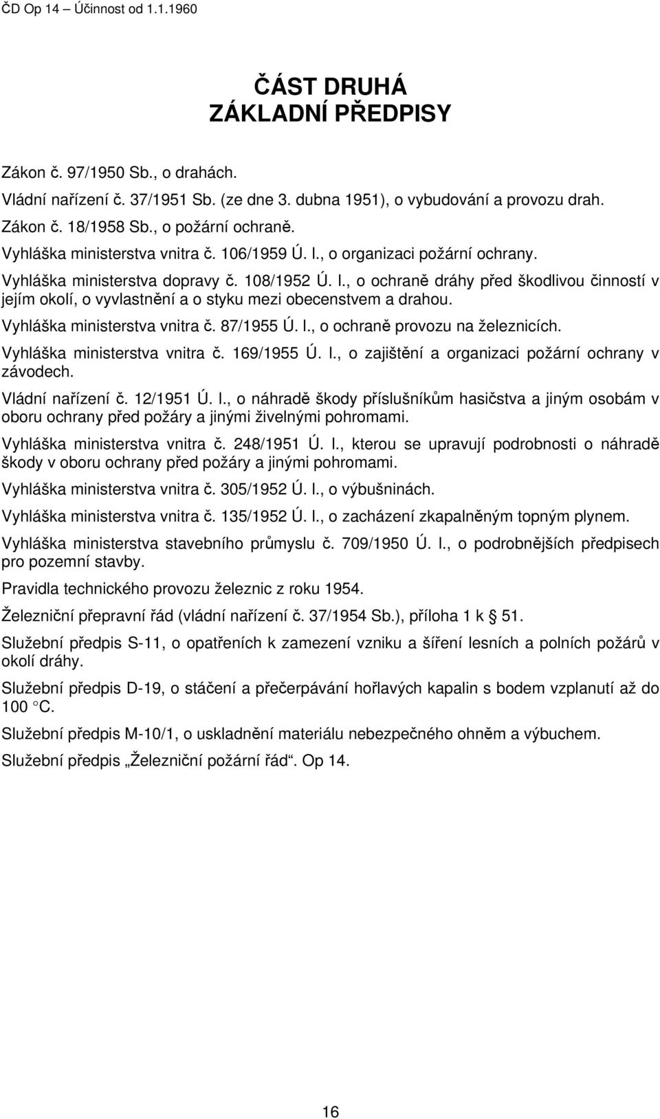 Vyhláška ministerstva vnitra č. 87/1955 Ú. l., o ochraně provozu na železnicích. Vyhláška ministerstva vnitra č. 169/1955 Ú. l., o zajištění a organizaci požární ochrany v závodech. Vládní nařízení č.