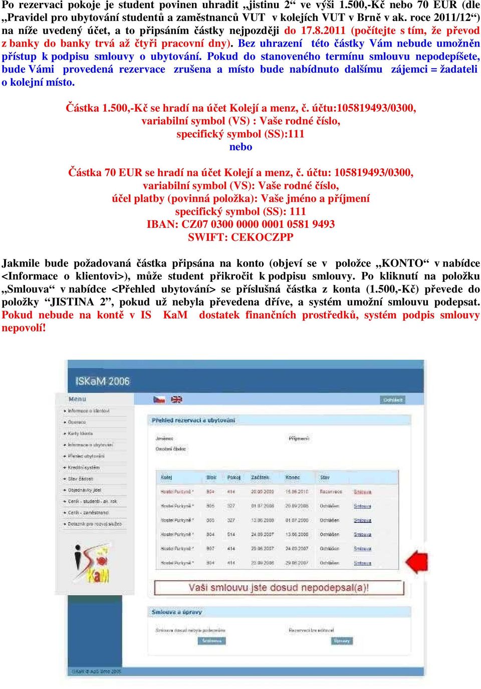 Bez uhrazení této částky Vám nebude umožněn přístup k podpisu smlouvy o ubytování.