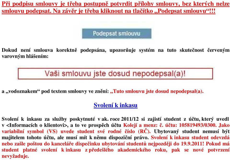 Svolení k inkasu Svolení k inkasu za služby poskytnuté v ak. roce 2011/12 si zajistí student z účtu, který uvedl v <Informacích o klientovi>, a to ve prospěch účtu Kolejí a menz: č.