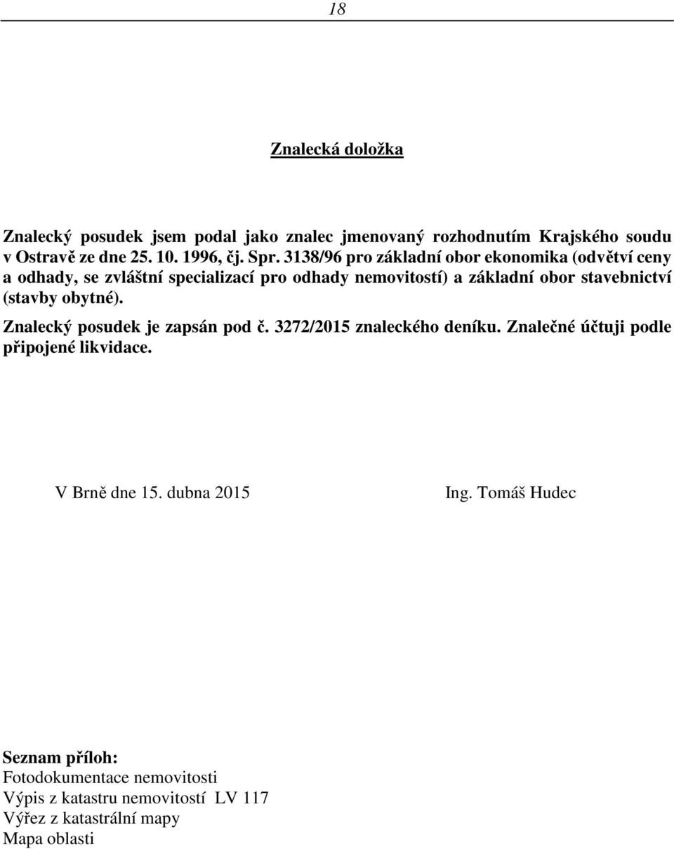 (stavby obytné). Znalecký posudek je zapsán pod č. 3272/2015 znaleckého deníku. Znalečné účtuji podle připojené likvidace. V Brně dne 15.